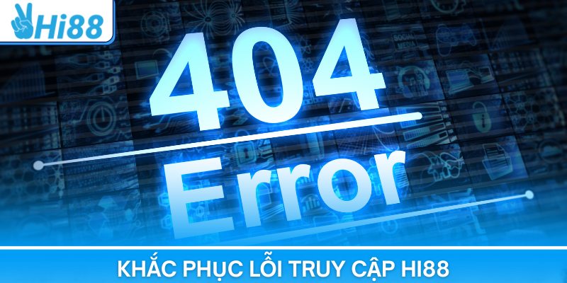 Khắc phục lỗi truy cập Hi88 trong vòng 5 phút