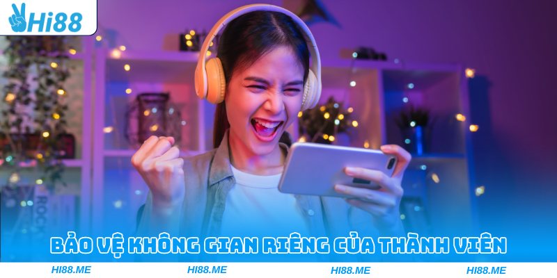 Trách nhiệm bảo vệ không gian riêng của thành viên Hi88